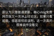 原以为只是普通更新，糖心vlog免费网页版又一次冲上讨论区，如果只看前面，很容易彻底误判，这一次真的很难装作没看见